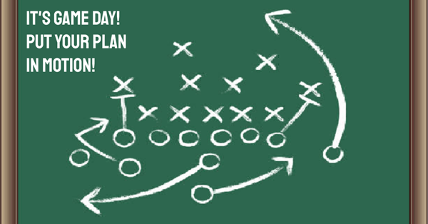 It's game day! Put your plan in motion!
