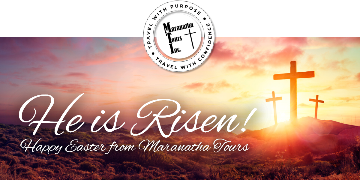 He is Risen! Happy Easter from Maranatha Tours